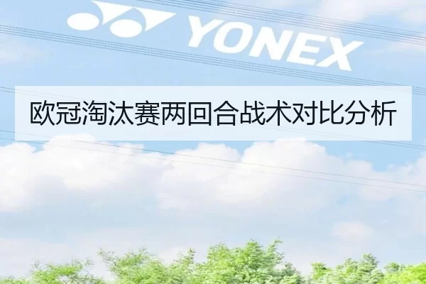 欧冠淘汰赛两回合战术对比分析
